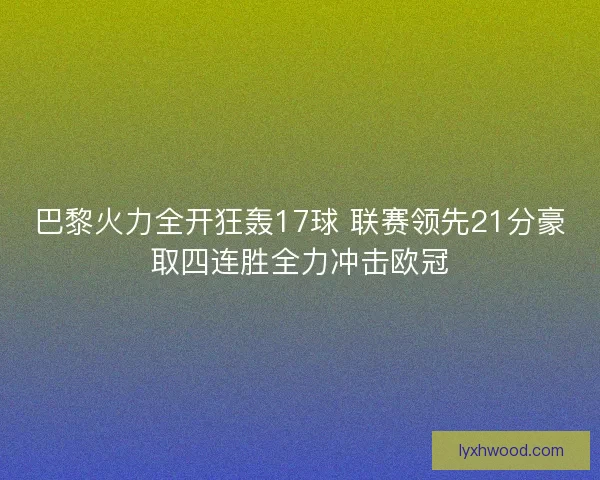 巴黎火力全开狂轰17球 联赛领先21分豪取四连胜全力冲击欧冠