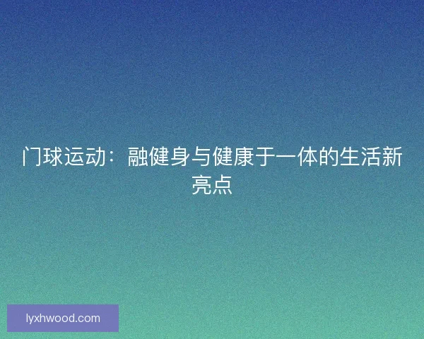 门球运动：融健身与健康于一体的生活新亮点