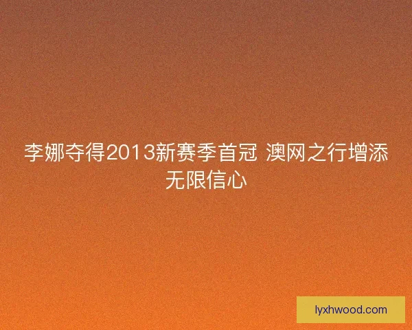 李娜夺得2013新赛季首冠 澳网之行增添无限信心
